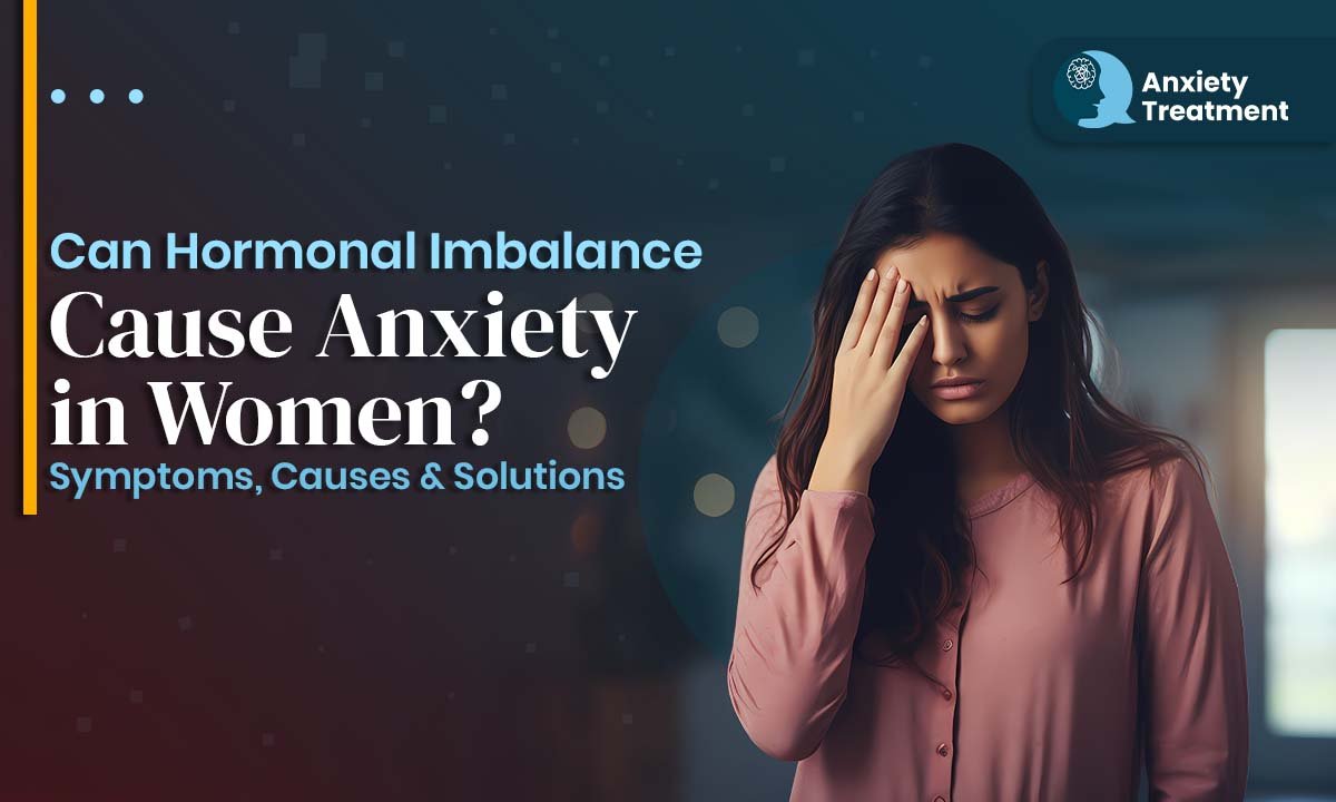Can Hormonal Imbalance Cause Anxiety in Women? Symptoms, Causes &  Solutions