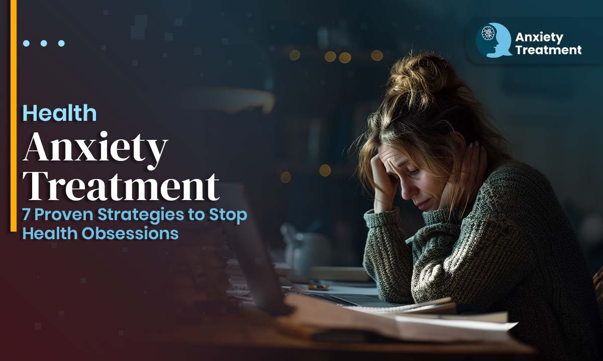 Health Anxiety Treatment: 7 Proven Strategies to Stop Health Obsessions