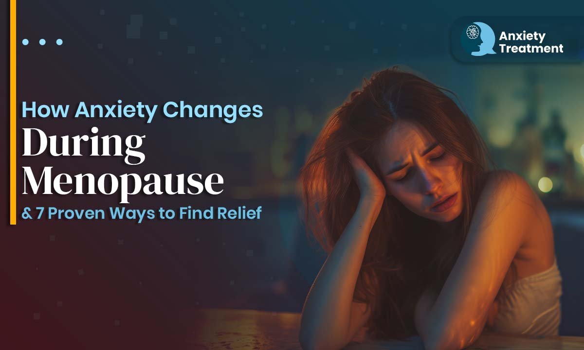 How Anxiety Changes During Menopause & 7 Proven Ways to Find Relief 