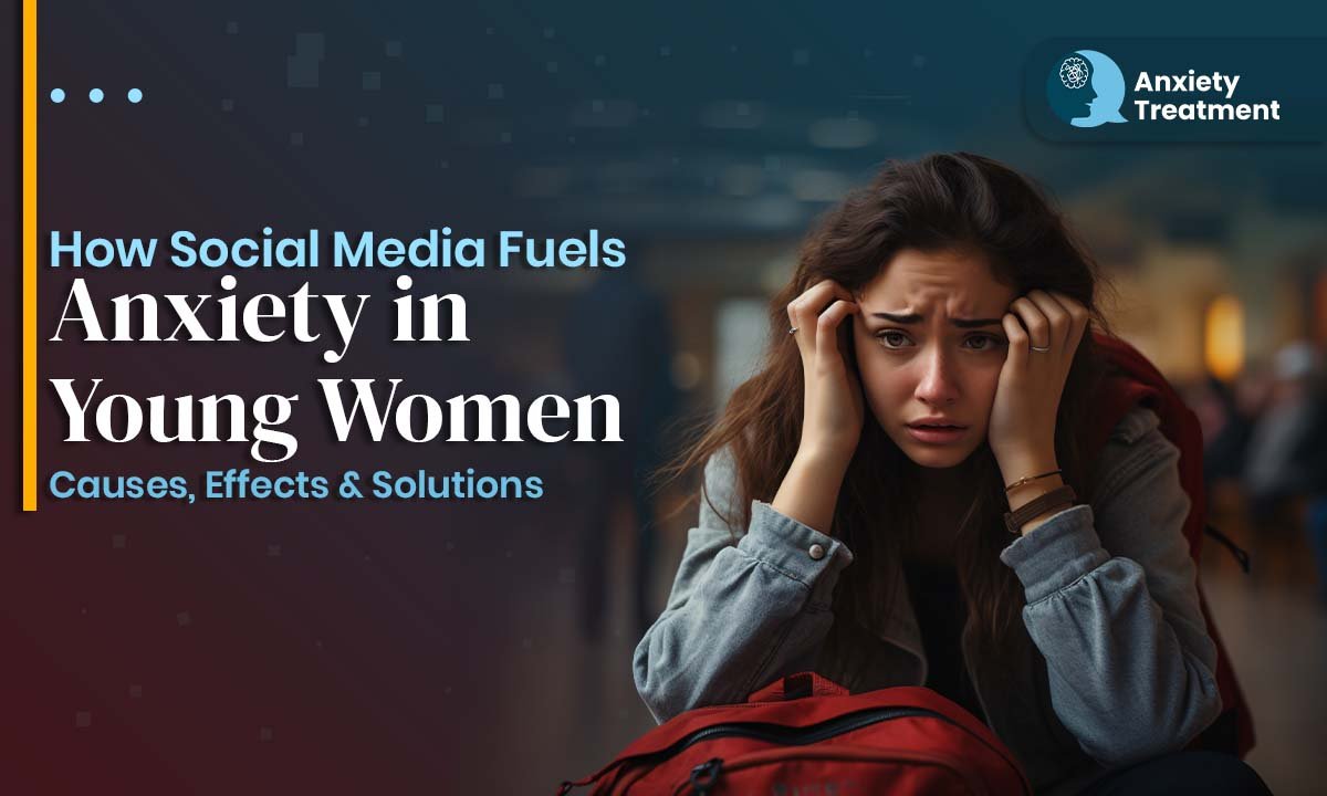 How Social Media Fuels Anxiety in Young Women: Causes, Effects & Solutions