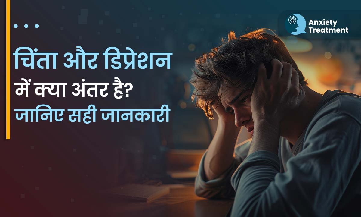 चिंता और डिप्रेशन में क्या अंतर है? जानिए सही जानकारी