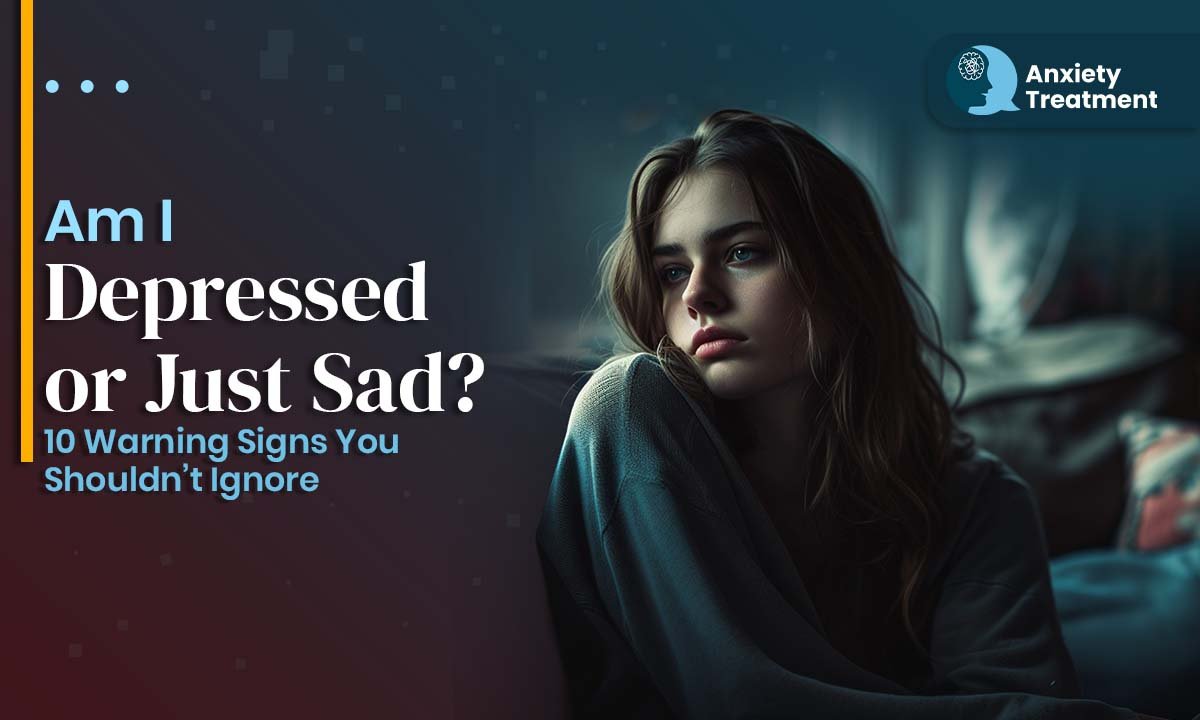 Am I Depressed or Just Sad? 10 Warning Signs You Shouldn’t Ignore