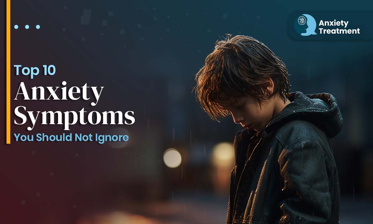 Top 10 Anxiety Symptoms You Should Not Ignore
