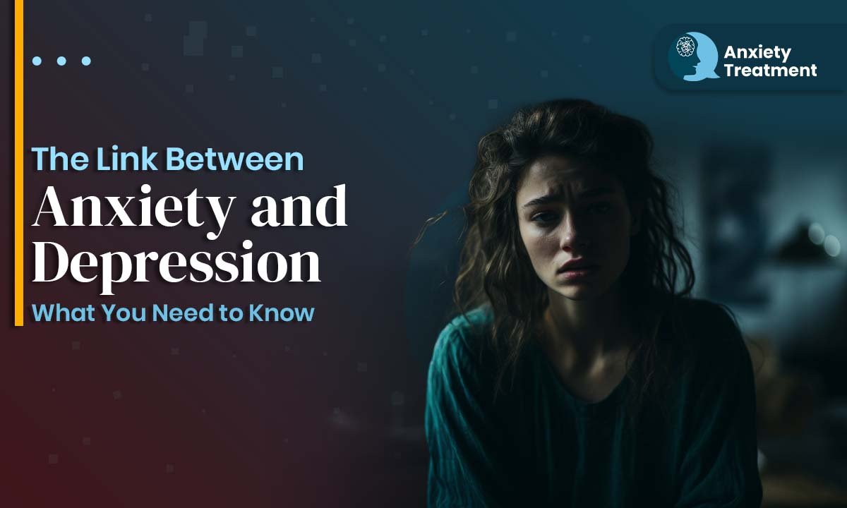 The Link Between Anxiety and Depression: What You Need to Know