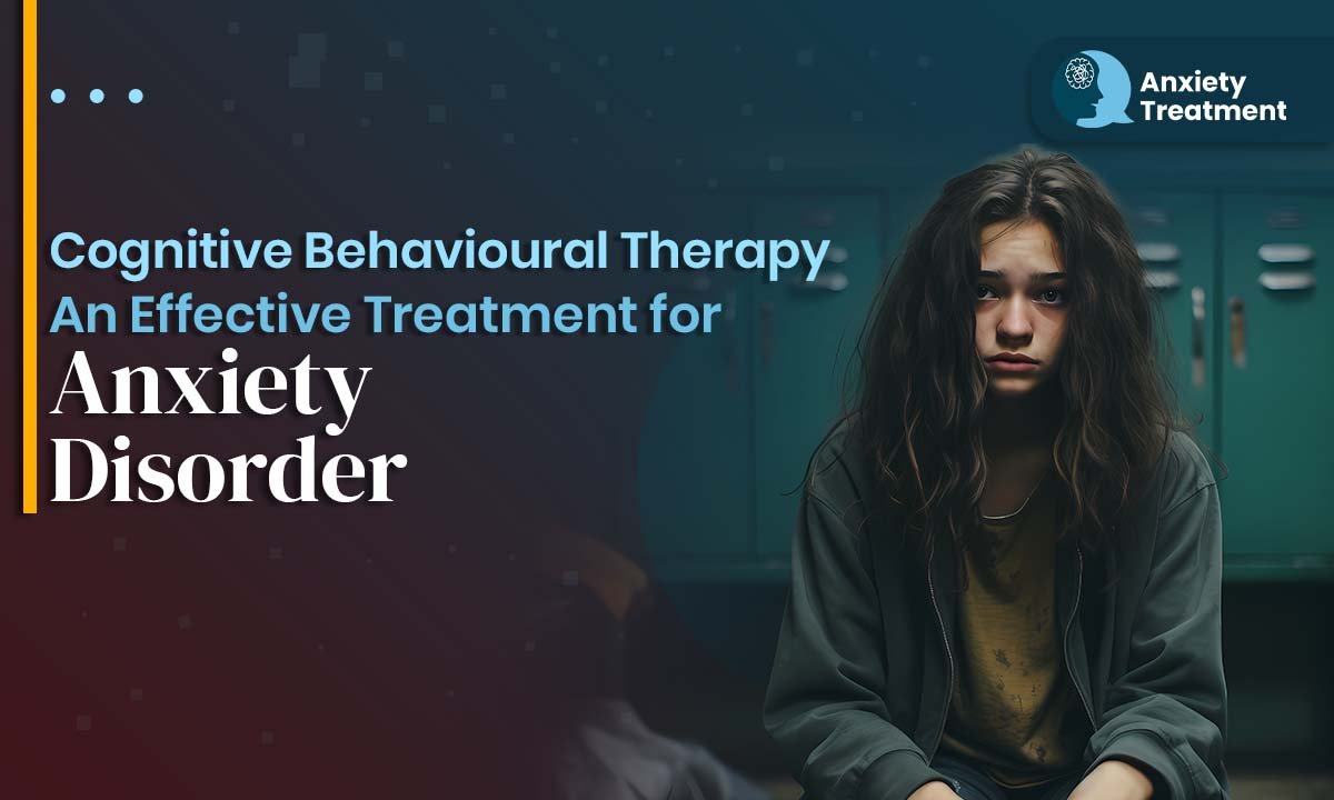 Cognitive Behavioural Therapy: An Effective Treatment for Anxiety Disorder